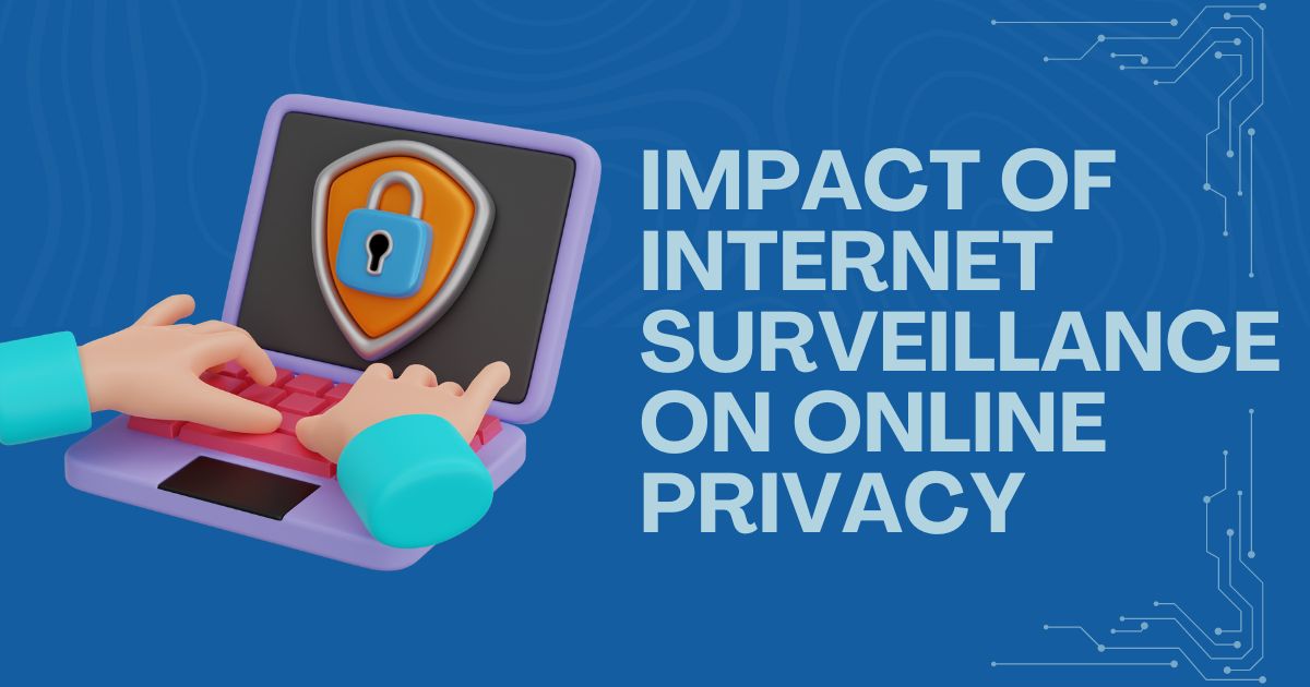 Impact of Internet Surveillance on Online Privacy